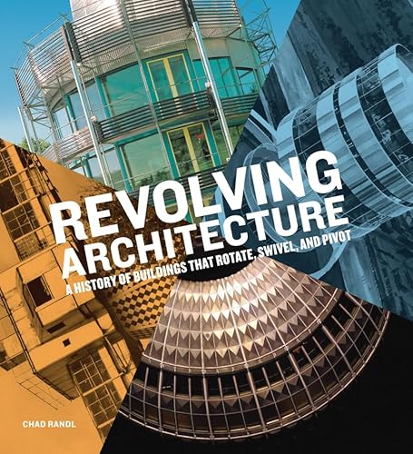 

Revolving Architecture : A History of Buildings That Rotate, Swivel, and Pivot [first edition]