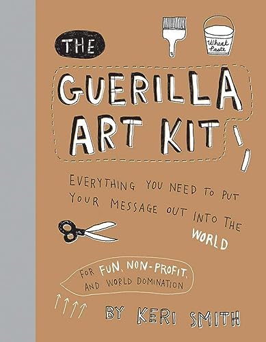 Stock image for The Guerilla Art Kit : Everything You Need to Put Your Message Out into the World (with Step-By-step Exercises, Cut-out Projects, Sticker Ideas, Templates, and Fun DIY Ideas) for sale by Better World Books: West