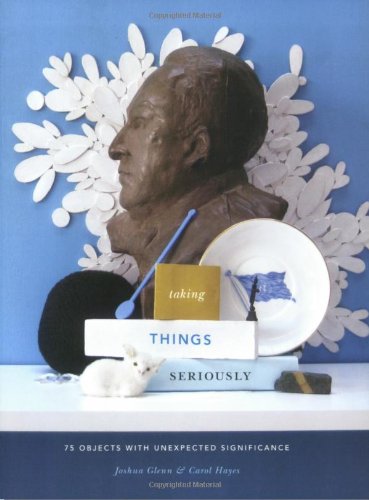 Imagen de archivo de Taking Things Seriously: 75 Objects with Unexpected Significance a la venta por More Than Words