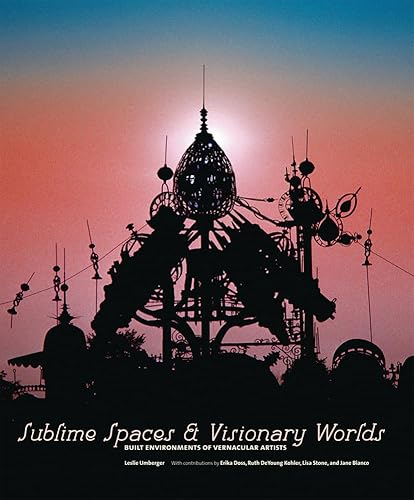 9781568987286: Sublime Spaces & Visionary Worlds: Built Environments of Vernacular Artists