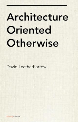 Architecture Oriented Otherwise (9781568988115) by Leatherbarrow, David