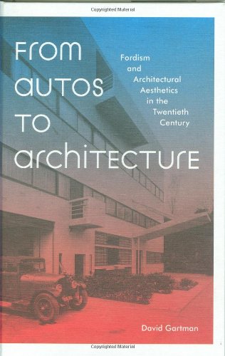 From Autos to Architecture: Fordism and Architectural Aesthetics in The Twentieth Century