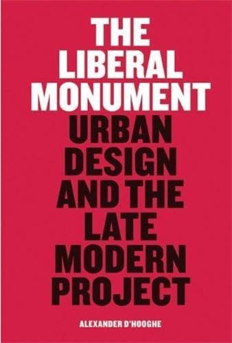 Liberal Monument, The: Urban Design and the Late Modern Project (9781568988245) by D'Hooghe, Alexander