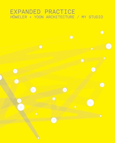 Imagen de archivo de Expanded Practice: Howeler and Yoon Architecture / MY Studio a la venta por GF Books, Inc.