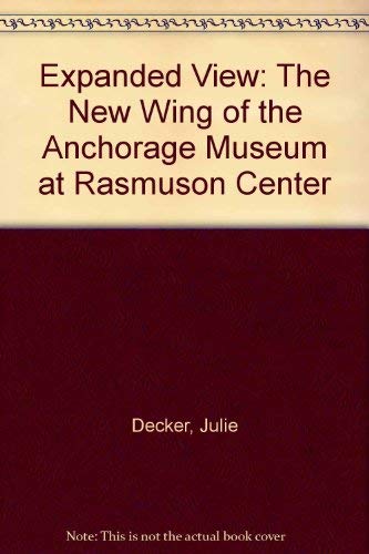 Expanded View: The New Wing of the Anchorage Museum at Rasmuson Center (9781568988924) by Decker, Julie; Henry, James Pepper; Chipperfield, David