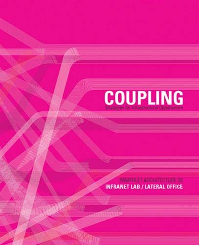 Pamphlet Architecture 30: Coupling: Strategies for Infrastructural Opportunism
