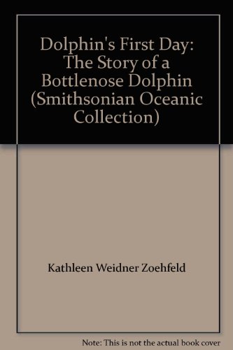 Dolphin's First Day: The Story of a Bottlenose Dolphin (Smithsonian Oceanic Collection) (9781568990330) by Kathleen Weidner Zoehfeld