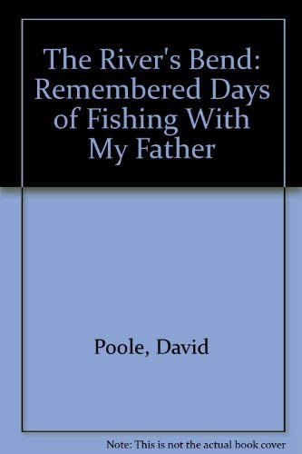 The River's Bend: Remembered Days of Fishing With My Father (9781569012598) by Poole, David