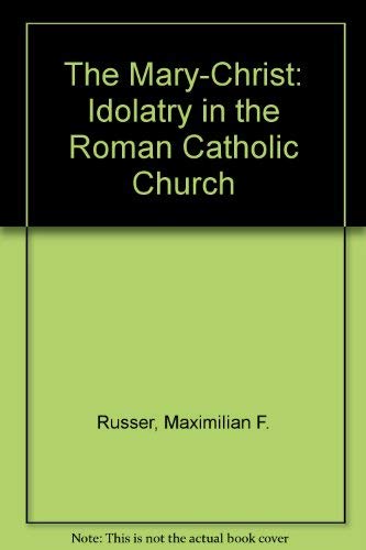 Imagen de archivo de The Mary-Christ : Idolatry in the Roman Catholic a la venta por Better World Books