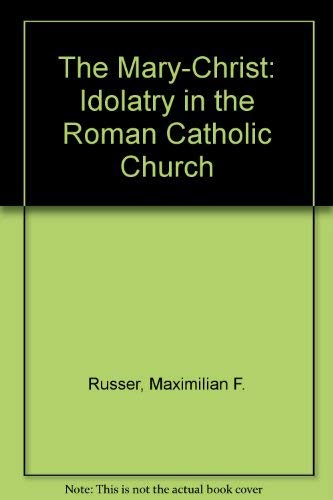 Stock image for The Mary-Christ : Idolatry in the Roman Catholic for sale by Better World Books