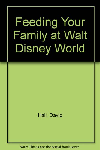 Feeding Your Family at Walt Disney World (9781569019146) by Hall, David; Hall, Janice