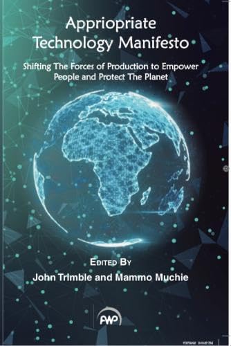 Stock image for Appropriate Technology Manifesto : Shifting the Force of Production to Empower People and Protect the Planet for sale by GreatBookPrices