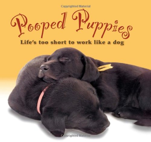 Stock image for Pooped Puppies: Life's Too Short to Work Like a Dog for sale by Top Notch Books