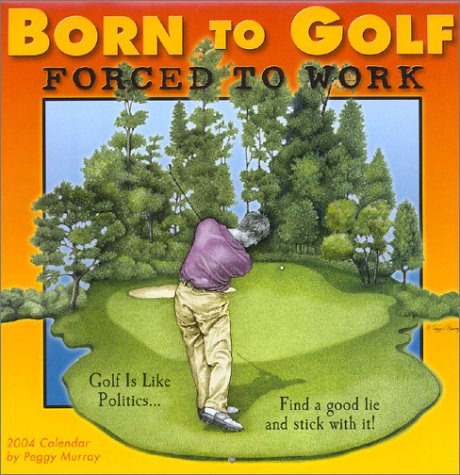 Born to Golf, Forced to Work 2004 Calendar (9781569066058) by Peggy Murray; Ronnie Sellers Productions