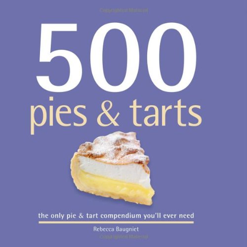 Beispielbild fr 500 Pies and Tarts : The Only Pies and Tarts Compendium You'll Ever Need zum Verkauf von Better World Books