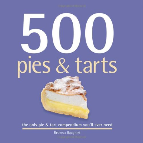 Stock image for 500 Pies and Tarts : The Only Pies and Tarts Compendium You'll Ever Need for sale by Better World Books