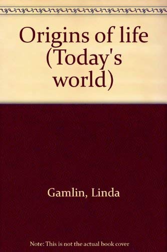 Origins of life (Today's world) (9781569240168) by Gamlin, Linda