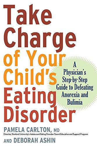 Imagen de archivo de Take Charge of Your Child's Eating Disorder: A Physician's Step-by-Step Guide to Defeating Anorexia and Bulimia a la venta por SecondSale