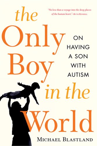 Imagen de archivo de The Only Boy in the World: A Father Explores the Mysteries of Autism a la venta por SecondSale