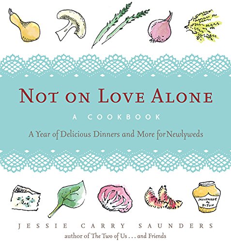 Imagen de archivo de Not on Love Alone: A Cookbook: A Year of Delicious Dinners and More for Newlyweds a la venta por Wonder Book