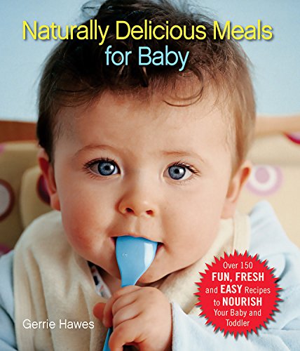 Beispielbild fr Naturally Delicious Meals for Baby: Over 150 Fun, Fresh, and Easy Recipes to Nourish Your Baby and Toddler zum Verkauf von Ergodebooks