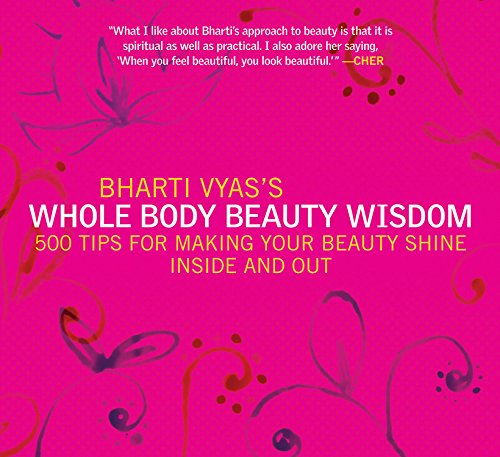 Stock image for Bharti Vyas's Whole Body Beauty Wisdom: 500 Tips for Making Your Beauty Shine Inside and Out for sale by Ergodebooks