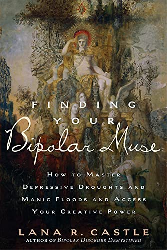 Finding Your Bipolar Muse: How to Master Depressive Droughts and Manic Floods and Access Your Cre...