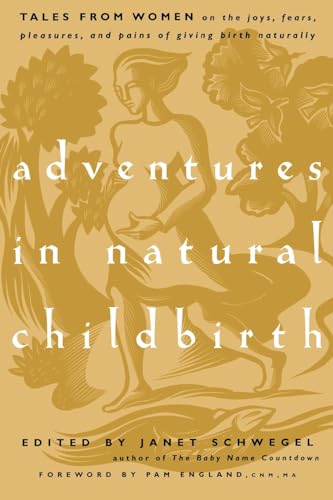 Stock image for Adventures in Natural Childbirth: Tales from Women on the Joys, Fears, Pleasures, and Pains of Giving Birth Naturally for sale by Ergodebooks