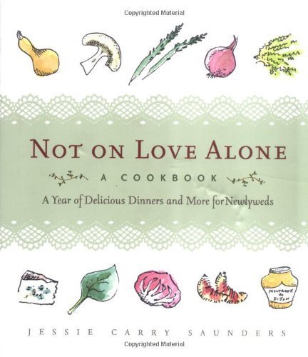 Imagen de archivo de Not on Love Alone: a Cookbook : A Year of Delicious Dinners and More for Newlyweds a la venta por Better World Books: West