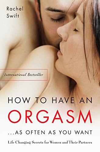 Beispielbild fr How to Have an Orgasm . As Often As You Want : Life Changing Secrets for Women and Their Partners zum Verkauf von Better World Books