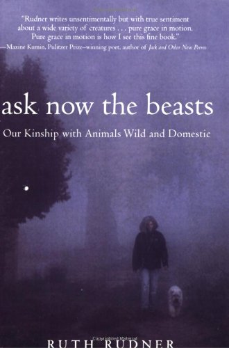 Imagen de archivo de Ask Now the Beasts : Our Kinship with Animals Wild and Domestic a la venta por Better World Books