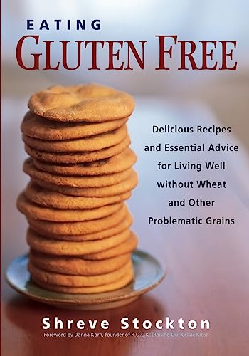 9781569243930: Eating Gluten Free: Delicious Recipes and Essential Advice for Living Well Without Wheat and Other Problematic Grains