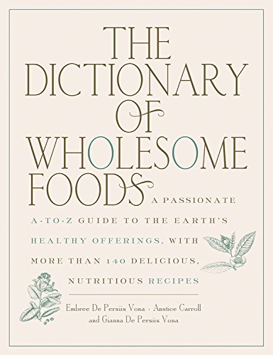 Beispielbild fr The Dictionary of Wholesome Foods : A Passionate a-To-Z Guide to the Earth's Healthy Offerings, with More Than 140 Delicious, Nutritious Recipes zum Verkauf von Better World Books