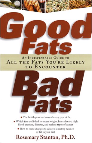 Good Fats, Bad Fats: An Indispensable Guide to All the Fats You're Likely to Encounter - Stanton, Rosemary