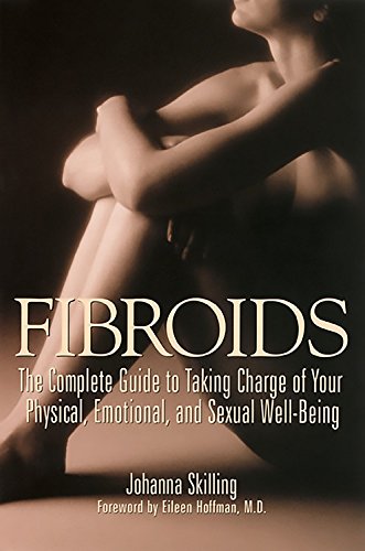 Stock image for Fibroids: The Complete Guide to Taking Charge of Your Physical, Emotional, and Sexual Well-Being for sale by Your Online Bookstore