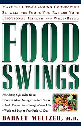 Imagen de archivo de Food Swings: Making the Life-Changing Connection Between the Foods You Eat and Your Emotional Health and Well Being a la venta por Ergodebooks