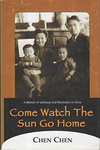 Imagen de archivo de Come Watch the Sun Go Home : A Memoir of Upheaval and Revolution in China a la venta por Better World Books
