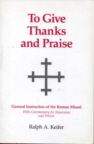 Stock image for To Give Thanks and Praise : General Instruction of the Roman Missal [Paperback] Keifer, Ralph A. for sale by Turtlerun Mercantile