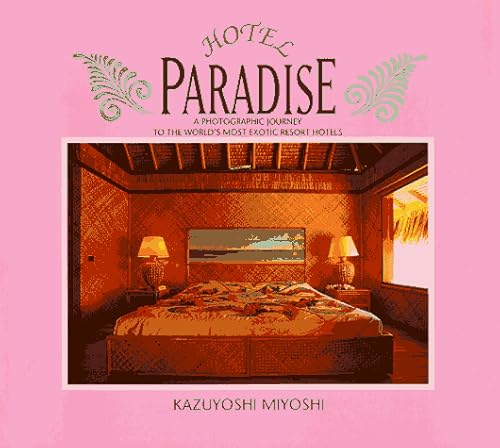 Hotel Paradise: A Photographic Journey to the World's Most Exotic Resort Hotels