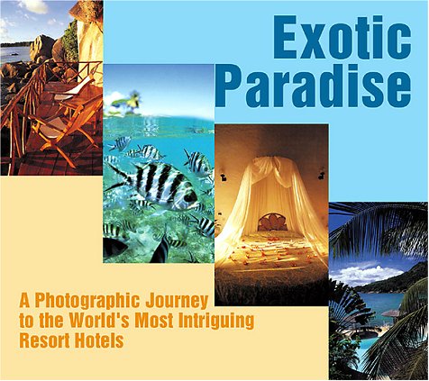 Stock image for Exotic Paradise: A Photographic Journey To The World's Most Intriguing Resort Hotels for sale by Ergodebooks