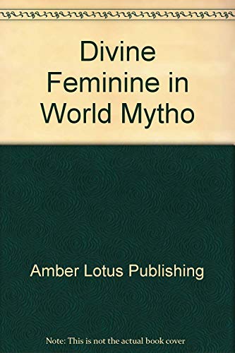 Beispielbild fr The Divine Feminine in World Mythology zum Verkauf von Half Price Books Inc.