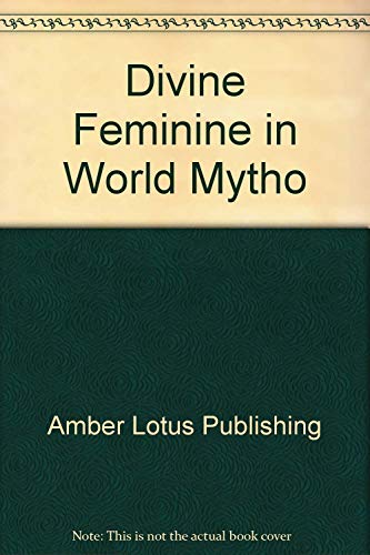 Imagen de archivo de The Divine Feminine in World Mythology a la venta por Half Price Books Inc.