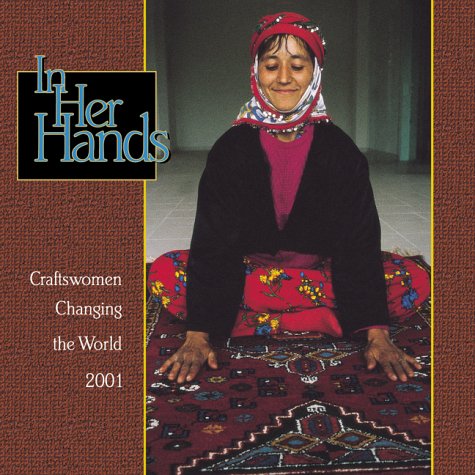 In Her Hands 2001 Calendar: Craftswomen Changing the World (9781569372678) by Amber Lotus Publishing