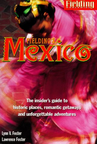 Imagen de archivo de Fielding's Mexico: The Insider's Guide to Historic Places, Romantic Getaways and Unforgettable Adventures a la venta por Wonder Book