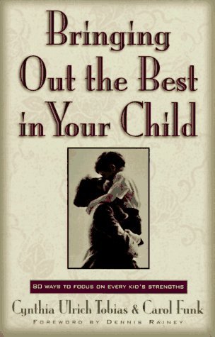 Bringing Out the Best in Your Child: 80 Ways to Focus on Every Kid's Strengths (9781569550168) by Cynthia Ulrich Tobias