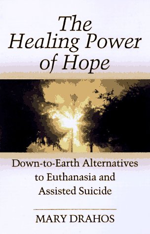 Stock image for The Healing Power of Hope: Down to Earth Alternatives to Euthanasia and Assisted Suicide for sale by Wonder Book