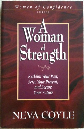 Imagen de archivo de A Woman of Strength: Reclaim Your Past, Seize Your Present, and Secure Your Future (Women of Confidence) a la venta por Front Cover Books
