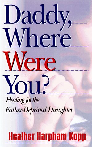 Daddy, Where Were You?: Healing for the Father-Deprived Daughter (9781569550526) by Kopp, Heather Harpham