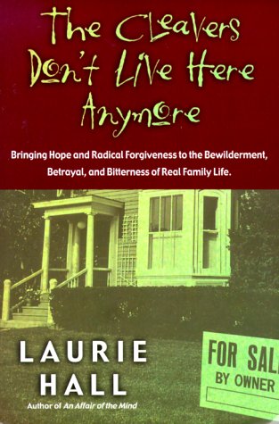 9781569551318: The Cleaver's Don't Live Here Anymore: Bringing Hope and Radical Forgiveness to the Bewilderment, Betrayal, and Bitterness of Real Family L