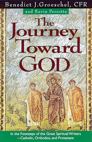 The Journey Toward God: In the Footsteps of the Great Spiritual Writers - Catholic, Protestant, and Orthodox (9781569551493) by Fr. Benedict J. Groeschel. C.F.R.; Kevin Perrotta